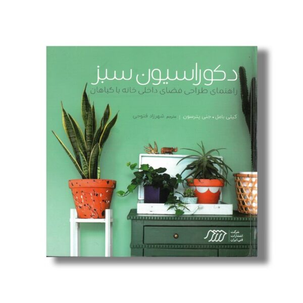 کتاب دکوراسیون سبز (راهنمای طراحی فضای داخلی خانه با گیاهان) اثر کیلی بامل و جنی پترسون ترجمه شهرزاد فتوحی نشر نردبان - Image 2