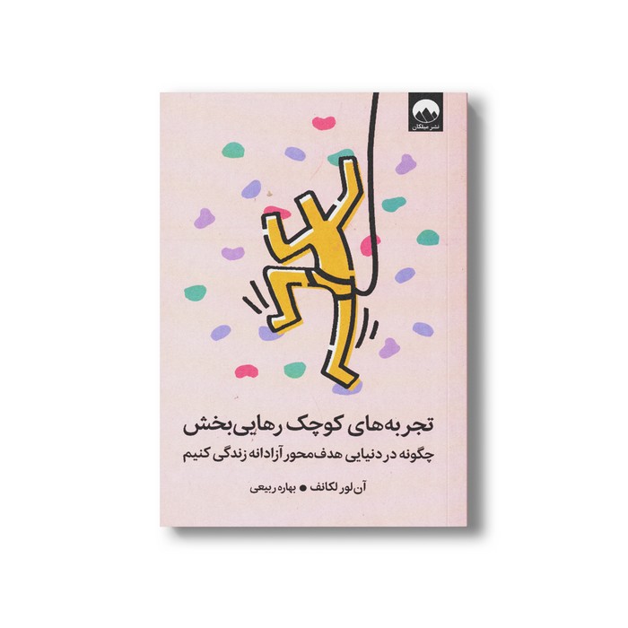 کتاب تجربه های کوچک رهایی بخش (چگونه در دنیایی هدف محور آزادانه زندگی کنیم) اثر آن لور لکانف ترجمه بهاره ربیعی نشر میلکان کتاب تجربه های کوچک رهایی بخش (چگونه در دنیایی هدف محور آزادانه زندگی کنیم) اثر آن لور لکانف ترجمه بهاره ربیعی نشر میلکان - تصویر 1